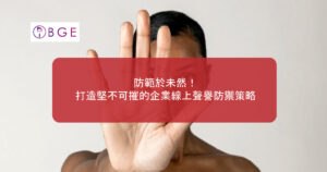 防範於未然！打造堅不可摧的企業線上聲譽防禦策略