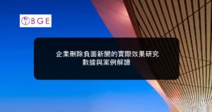 企業刪除負面新聞的實際效果研究：數據與案例解讀