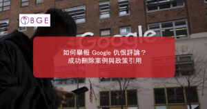 如何舉報 Google 仇恨評論？成功刪除案例與政策引用