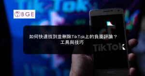 如何快速找到並刪除TikTok上的負面評論？工具與技巧