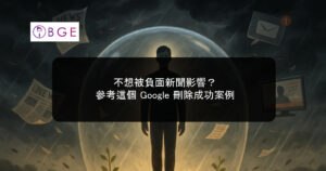 不想被負面新聞影響？參考這個 Google 刪除成功案例
