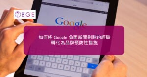 如何將 Google 負面新聞刪除的經驗，轉化為品牌預防性措施