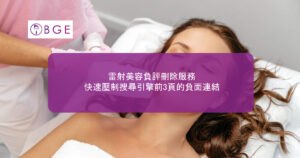 雷射美容負評刪除服務：快速壓制搜尋引擎前3頁的負面連結