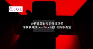 分析負面影片的傳播路徑：從擴散源頭（YouTube）進行刪除與控管
