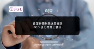 負面新聞刪除迷思破除：GEO 優化的真正價值