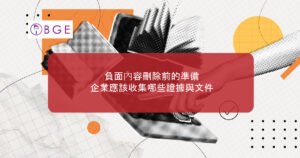 負面內容刪除前的準備：企業應該收集哪些證據與文件