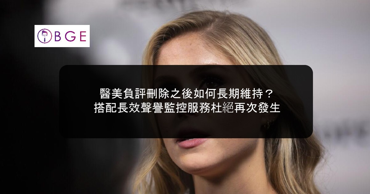 醫美負評刪除之後如何長期維持？搭配長效聲譽監控服務杜絕再次發生