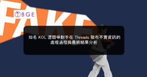 知名 KOL 遭競爭對手在 Threads 散布不實資訊的處理過程與最終結果分析