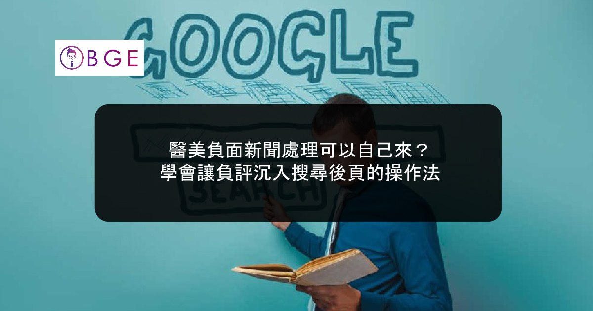 醫美負面新聞處理可以自己來？學會讓負評沉入搜尋後頁的操作法
