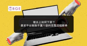 被炎上如何下架？要求平台移除不實內容的完整流程教學